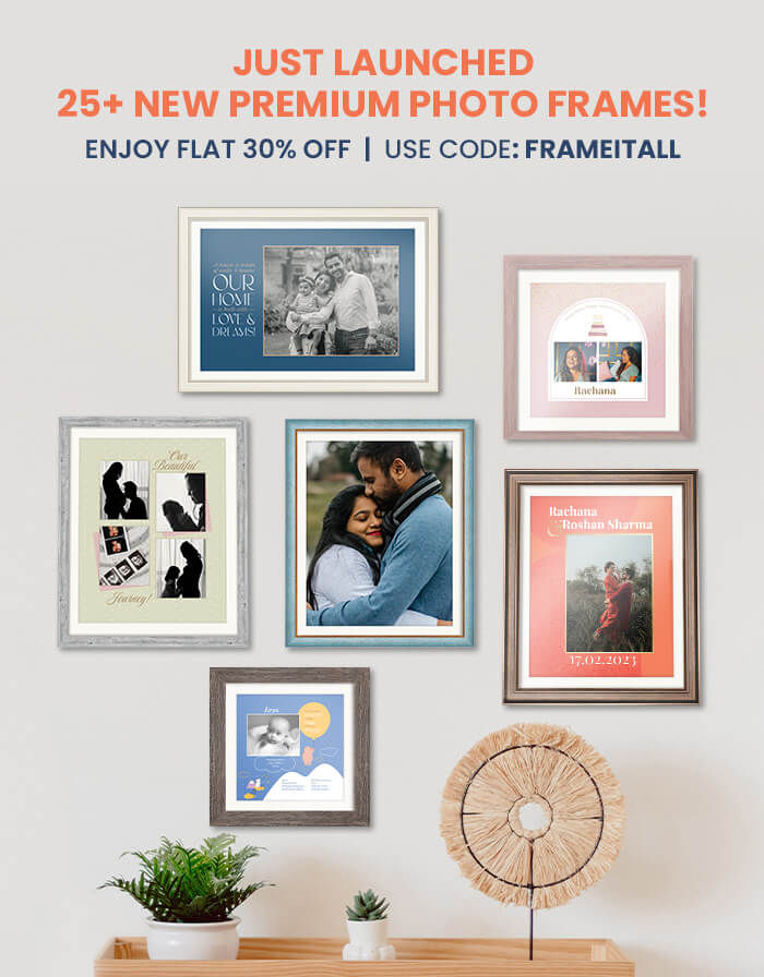 JUST LAUNCHED:  25+ NEW Premium Photo Frames!  Enjoy FLAT 30% off